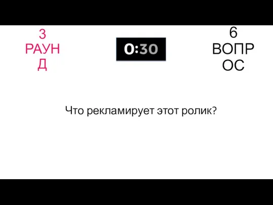 3 РАУНД 6 ВОПРОС Что рекламирует этот ролик?