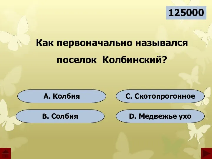 A. Колбия B. Солбия D. Медвежье ухо C. Скотопрогонное 125000 Как первоначально назывался поселок Колбинский?