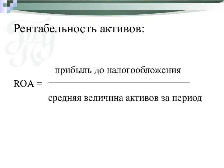 Рентабельность активов: прибыль до налогообложения ROA = средняя величина активов за период