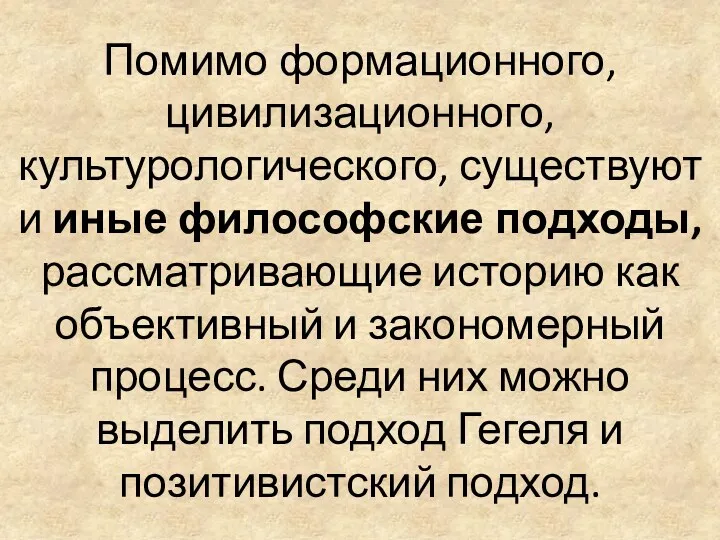 Помимо формационного, цивилизационного, культурологического, существуют и иные философские подходы, рассматривающие