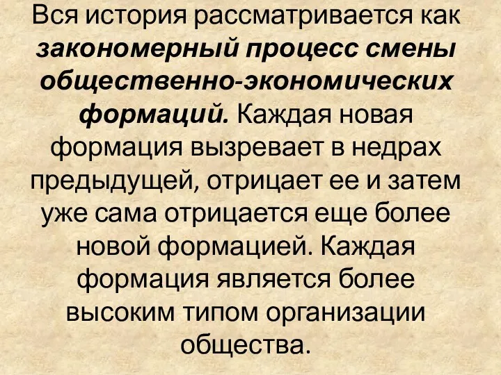 Вся история рассматривается как закономерный процесс смены общественно-экономических формаций. Каждая