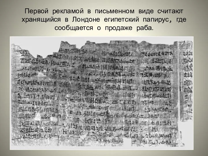 Первой рекламой в письменном виде считают хранящийся в Лондоне египетский папирус, где сообщается о продаже раба.