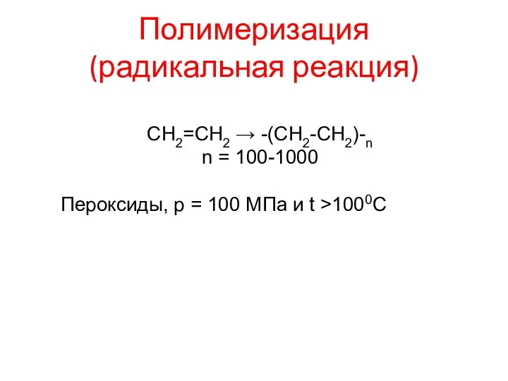 Полимеризация (радикальная реакция) СН2=СН2 → -(СН2-СН2)-n n = 100-1000 Пероксиды,