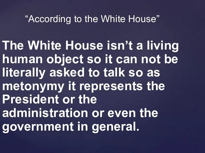 “According to the White House” The White House isn’t a living human object