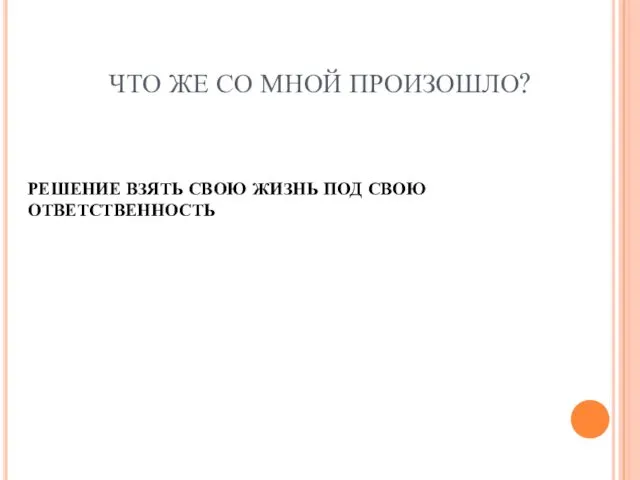 ЧТО ЖЕ СО МНОЙ ПРОИЗОШЛО? РЕШЕНИЕ ВЗЯТЬ СВОЮ ЖИЗНЬ ПОД СВОЮ ОТВЕТСТВЕННОСТЬ