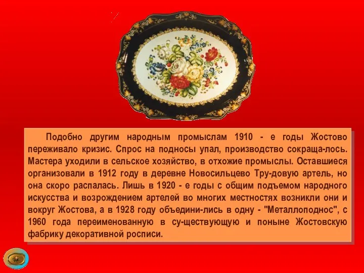 Подобно другим народным промыслам 1910 - е годы Жостово переживало кризис. Спрос на