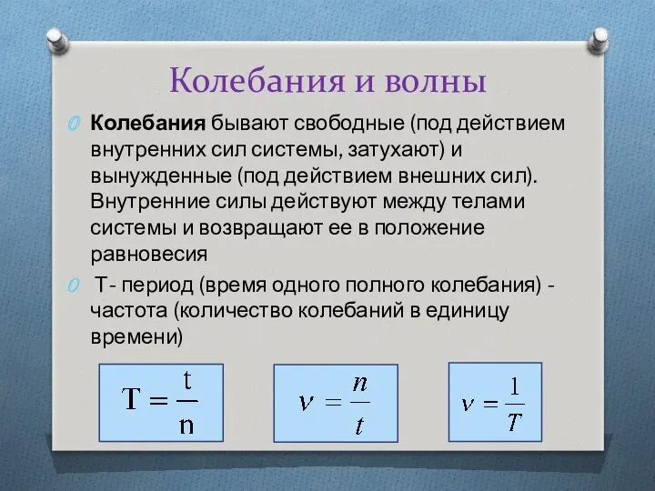 Колебания и волны Колебания бывают свободные (под действием внутренних сил системы, затухают) и