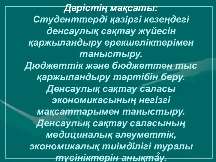 Дәрістің мақсаты: Студенттерді қазіргі кезеңдегі денсаулық сақтау жүйесін қаржыландыру ерекшеліктерімен