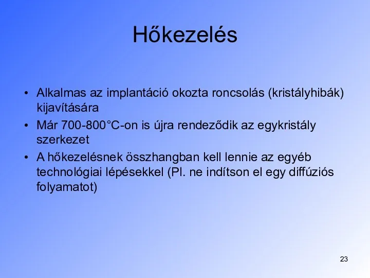 Hőkezelés Alkalmas az implantáció okozta roncsolás (kristályhibák) kijavítására Már 700-800°C-on