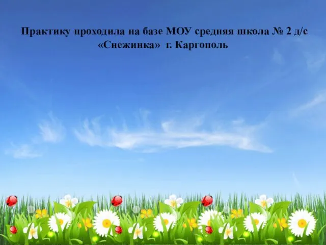 Практику проходила на базе МОУ средняя школа № 2 д/с «Снежинка» г. Каргополь