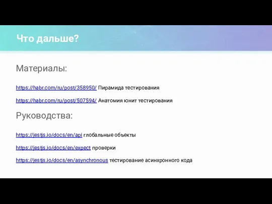 Что дальше? Материалы: https://habr.com/ru/post/358950/ Пирамида тестирования https://habr.com/ru/post/507594/ Анатомия юнит тестирования