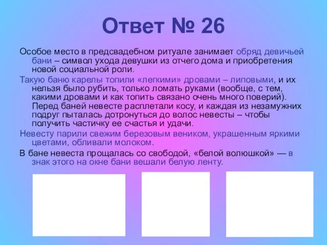 Ответ № 26 Особое место в предсвадебном ритуале занимает обряд девичьей бани –