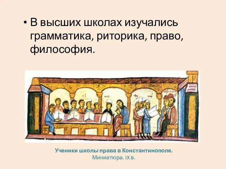 В высших школах изучались грамматика, риторика, право, философия. Ученики школы права в Константинополе. Миниатюра. IX в.