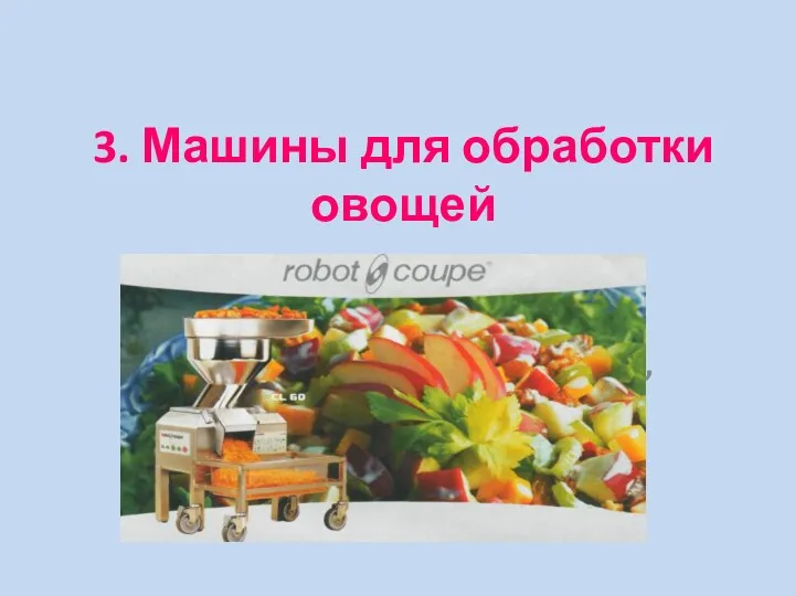 3. Машины для обработки овощей Для мытья, очистки, нарезки, протирания