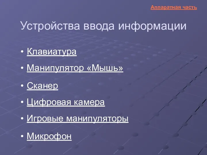 Устройства ввода информации Манипулятор «Мышь» Сканер Цифровая камера Игровые манипуляторы Микрофон Клавиатура Аппаратная часть