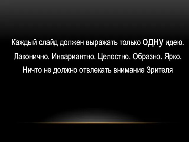 Каждый слайд должен выражать только одну идею. Лаконично. Инвариантно. Целостно. Образно. Ярко. Ничто