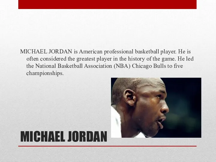 MICHAEL JORDAN MICHAEL JORDAN is American professional basketball player. He