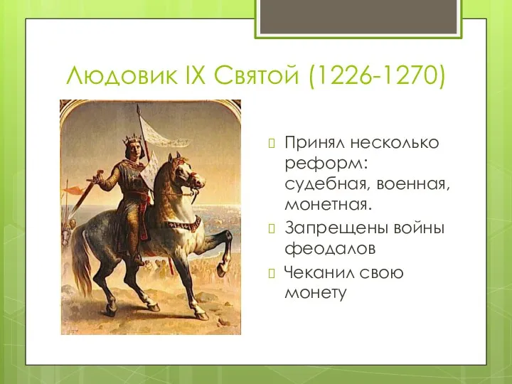 Людовик IX Святой (1226-1270) Принял несколько реформ: судебная, военная, монетная. Запрещены войны феодалов Чеканил свою монету