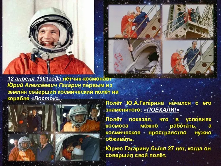 12 апреля 1961года лётчик-космона́вт Ю́рий Алексе́евич Гага́рин пе́рвым из земля́н соверши́л косми́ческий полёт