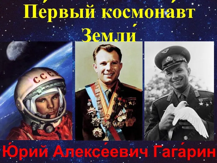 Пе́рвый космона́вт Земли́ Ю́рий Алексе́евич Гага́рин