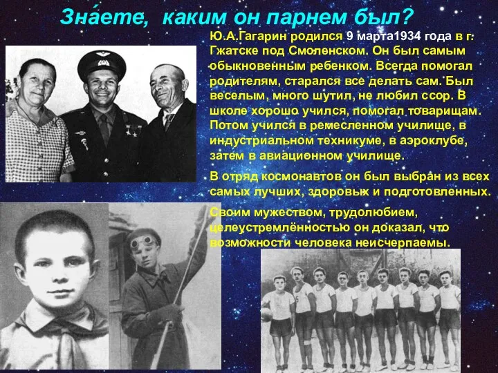 Зна́ете, каким он парнем был? Ю.А.Гагарин родился 9 марта1934 года
