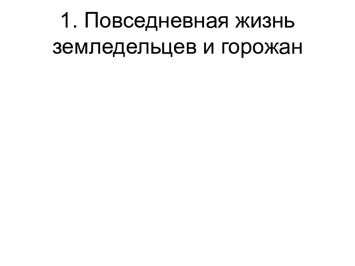 1. Повседневная жизнь земледельцев и горожан