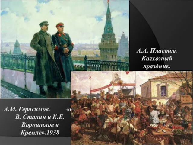 А.М. Герасимов. «И.В. Сталин и К.Е. Ворошилов в Кремле».1938 А.А. Пластов. Колхозный праздник.