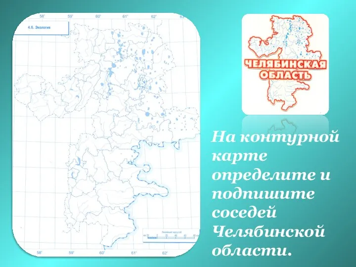 На контурной карте определите и подпишите соседей Челябинской области.
