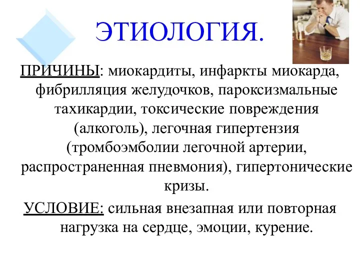 ЭТИОЛОГИЯ. ПРИЧИНЫ: миокардиты, инфаркты миокарда, фибрилляция желудочков, пароксизмальные тахикардии, токсические повреждения (алкоголь), легочная