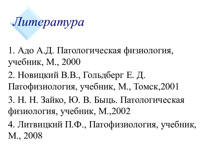 Литература 1. Адо А.Д. Патологическая физиология, учебник, М., 2000 2. Новицкий В.В., Гольдберг