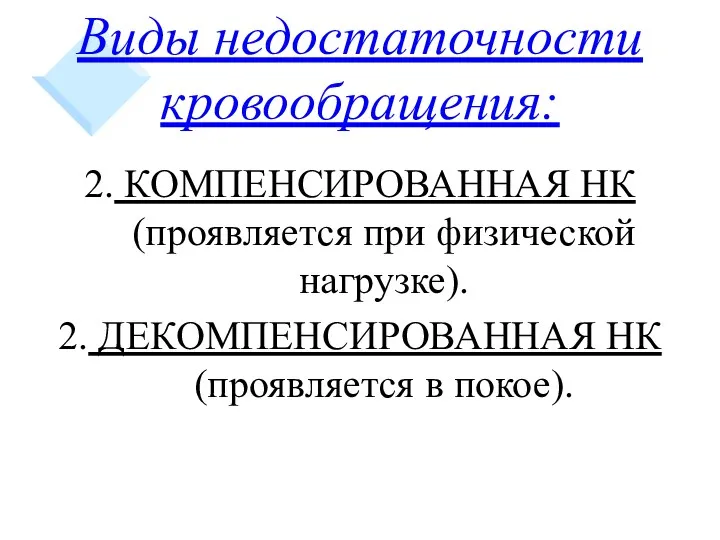 Виды недостаточности кровообращения: 2. КОМПЕНСИРОВАННАЯ НК (проявляется при физической нагрузке). 2. ДЕКОМПЕНСИРОВАННАЯ НК (проявляется в покое).