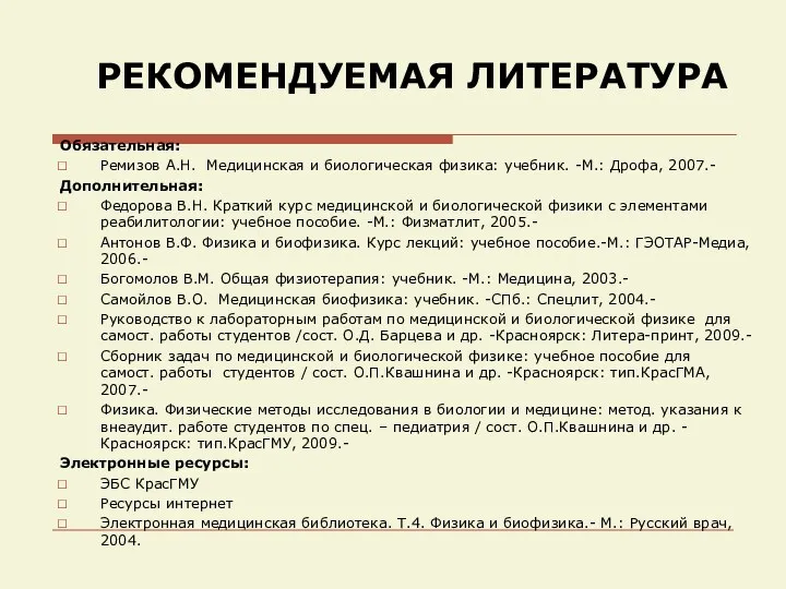 РЕКОМЕНДУЕМАЯ ЛИТЕРАТУРА Обязательная: Ремизов А.Н. Медицинская и биологическая физика: учебник.