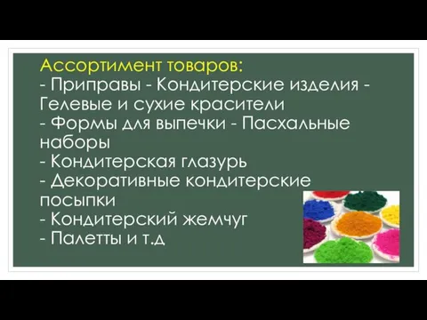 Ассортимент товаров: - Приправы - Кондитерские изделия - Гелевые и