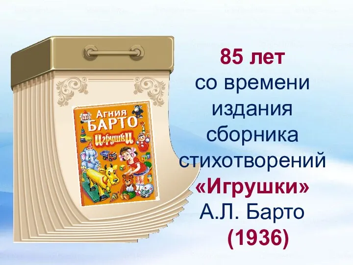 85 лет со времени издания сборника стихотворений «Игрушки» А.Л. Барто (1936)