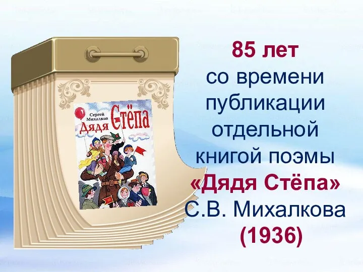 85 лет со времени публикации отдельной книгой поэмы «Дядя Стёпа» С.В. Михалкова (1936)