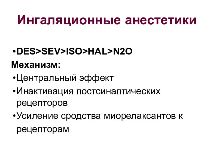 Ингаляционные анестетики DES>SEV>ISO>HAL>N2O Механизм: Центральный эффект Инактивация постсинаптических рецепторов Усиление сродства миорелаксантов к рецепторам