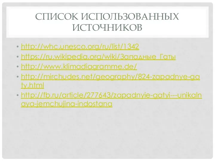 СПИСОК ИСПОЛЬЗОВАННЫХ ИСТОЧНИКОВ http://whc.unesco.org/ru/list/1342 https://ru.wikipedia.org/wiki/Западные_Гаты http://www.klimadiagramme.de/ http://mirchudes.net/geography/824-zapadnye-gaty.html http://fb.ru/article/277643/zapadnyie-gatyi---unikalnaya-jemchujina-indostana