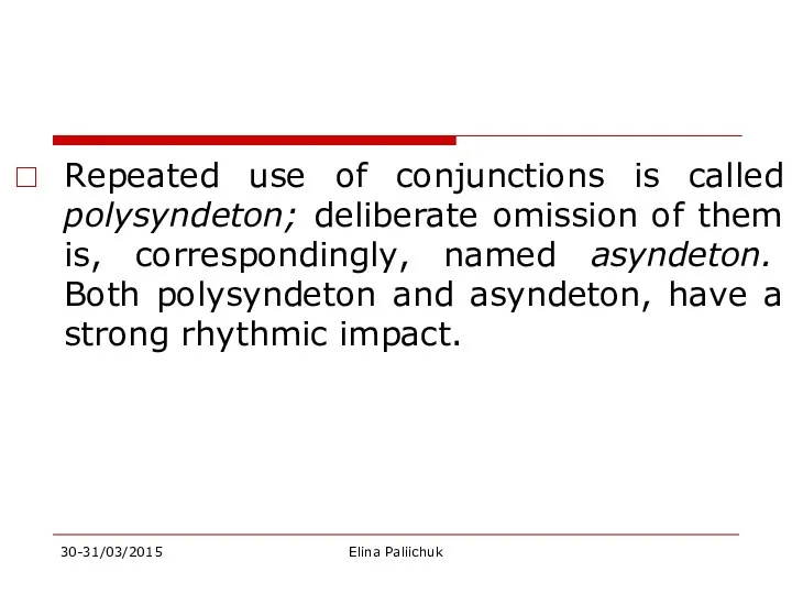 Repeated use of conjunctions is called polysyndeton; deliberate omission of