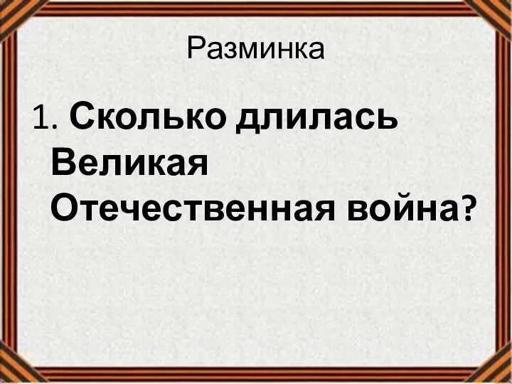 Разминка 1. Сколько длилась Великая Отечественная война?