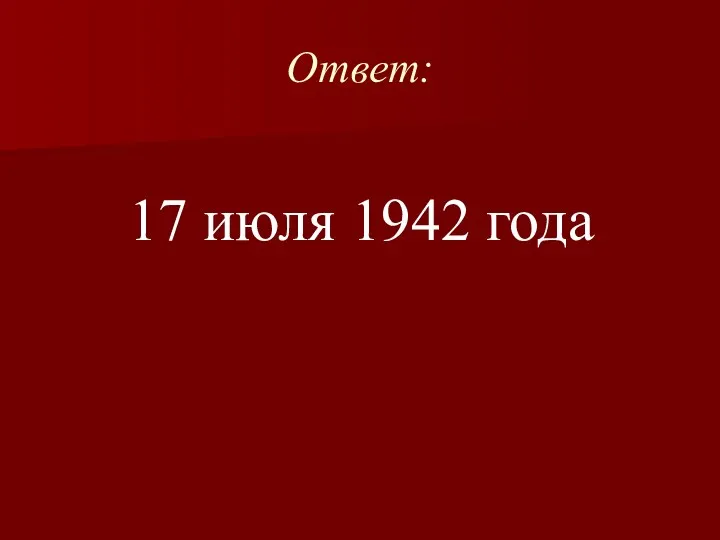 Ответ: 17 июля 1942 года