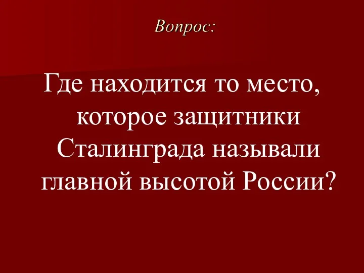 Где находится то место, которое защитники Сталинграда называли главной высотой России?