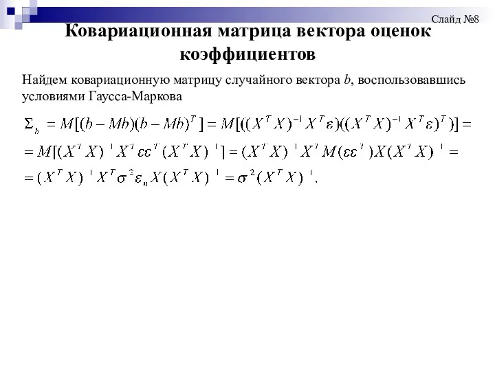 Ковариационная матрица вектора оценок коэффициентов Слайд №8 Найдем ковариационную матрицу случайного вектора b, воспользовавшись условиями Гаусса-Маркова