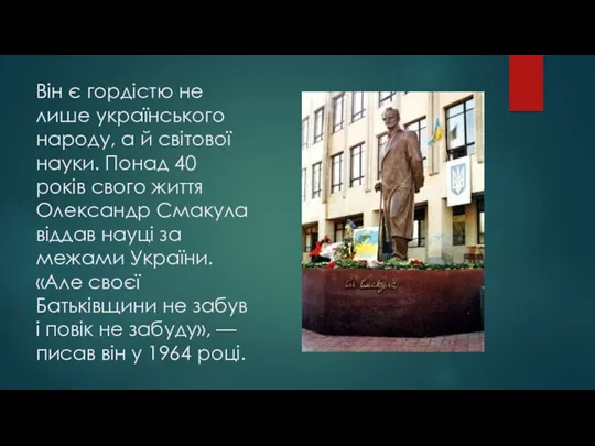 Він є гордістю не лише українського народу, а й світової науки. Понад 40