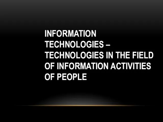 INFORMATION TECHNOLOGIES – TECHNOLOGIES IN THE FIELD OF INFORMATION ACTIVITIES OF PEOPLE