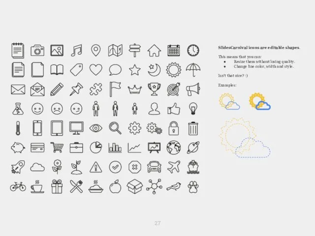 SlidesCarnival icons are editable shapes. This means that you can: