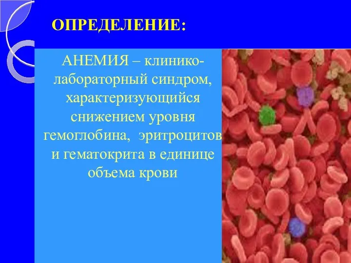 ОПРЕДЕЛЕНИЕ: АНЕМИЯ – клинико-лабораторный синдром, характеризующийся снижением уровня гемоглобина, эритроцитов и гематокрита в единице объема крови