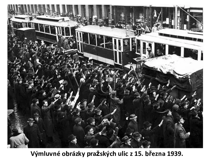 Výmluvné obrázky pražských ulic z 15. března 1939.