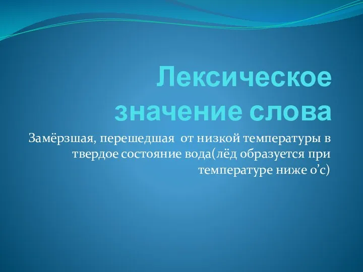 Лексическое значение слова Замёрзшая, перешедшая от низкой температуры в твердое