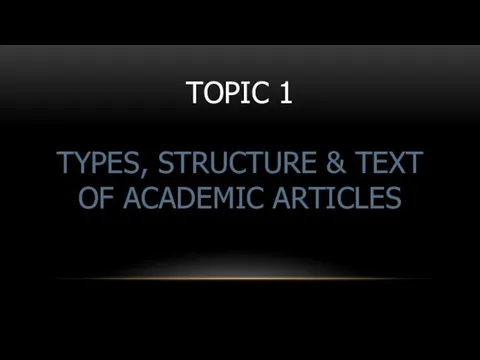 TOPIC 1 TYPES, STRUCTURE & TEXT OF ACADEMIC ARTICLES