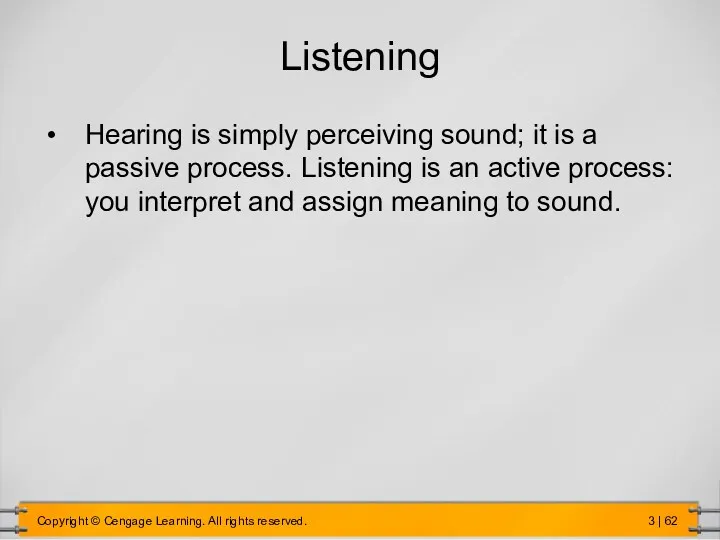 Listening Hearing is simply perceiving sound; it is a passive